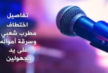 تفاصيل اختطاف مطرب شعبي وسرقة أمواله على يد مجهولين