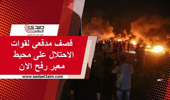 قصف مدفعي لقوات الاحتلال على محيط معبر رفح الآن