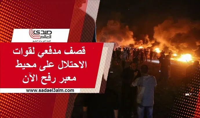 قصف مدفعي لقوات الاحتلال على محيط معبر رفح الآن