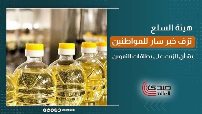 هيئة السلع تزف خبر سار للمواطنين بشأن الزيت على بطاقات التموين