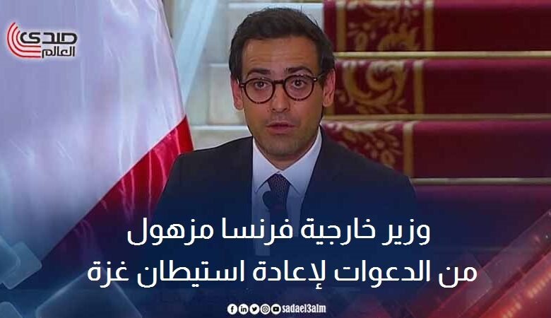 وزير خارجية فرنسا مزهول من الدعوات لإعادة استيطان غزة