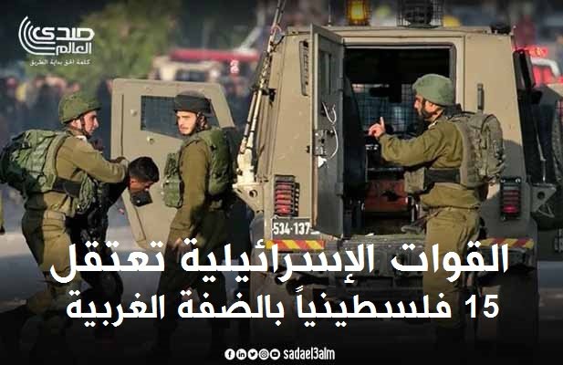 القوات الإسرائيلية تعتقل 15 فلسطينياً بالضفة الغربية