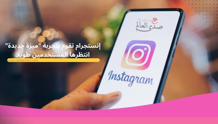 إنستجرام تقوم بتجربة "ميزة جديدة" انتظرها المستخدمين طويلا