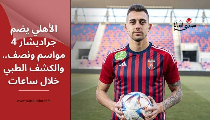 الأهلي يضم جراديشار 4 مواسم ونصف.. والكشف الطبي خلال ساعات